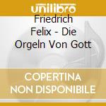 Friedrich Felix - Die Orgeln Von Gott cd