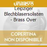 Leipziger Blechblasersolisten - Brass Over cd