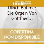 Ullrich Bohme: Die Orgeln Von Gottfried Silbermann cd musicale di Ullrich Bohme
