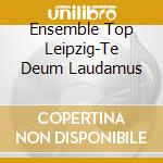 Ensemble Top Leipzig-Te Deum Laudamus cd musicale di Terminal Video