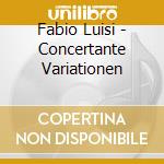 Fabio Luisi - Concertante Variationen cd musicale di Fabio Luisi