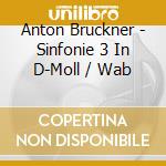 Anton Bruckner - Sinfonie 3 In D-Moll / Wab cd musicale di Anton Bruckner