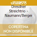 Dresdner Streichtrio - Naumann/Berger cd musicale di Dresdner Streichtrio