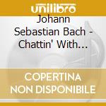 Johann Sebastian Bach - Chattin' With Bach cd
