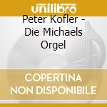 Peter Kofler - Die Michaels Orgel cd musicale di Peter Kofler
