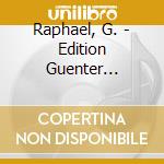 Raphael, G. - Edition Guenter Raphael 4 cd musicale di Raphael, G.