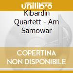 Kibardin Quartett - Am Samowar cd musicale di Kibardin Quartett