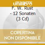 F. W. Rust - 12 Sonaten (3 Cd) cd