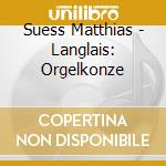 Suess Matthias - Langlais: Orgelkonze cd musicale di Suess Matthias