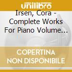 Irsen, Cora - Complete Works For Piano Volume 1 cd musicale di Irsen, Cora