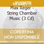 Max Reger - String Chamber Music (3 Cd) cd