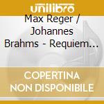 Max Reger / Johannes Brahms - Requiem (2 Cd) cd musicale di Reger & Brahms