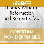 Thomas Wilhelm - Reformation Und Romantik (2 Cd)