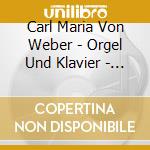 Carl Maria Von Weber - Orgel Und Klavier - Orgel Und Orchester cd