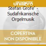 Stefan Grofe' - Sudafrikanische Orgelmusik cd musicale di Stefan Grofe'