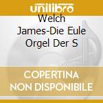 Welch  James-Die Eule Orgel Der S cd musicale di Terminal Video