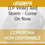 (LP Vinile) Red Storm - Come On Now lp vinile di Red Storm