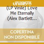 (LP Vinile) Love Me Eternally (Alex Bartlett Club Vocal Mix - Alex Batlett Mix B/W Xb Deep Club Mix - Cosmic Cu vinile