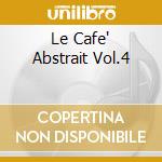 Le Cafe' Abstrait Vol.4 cd