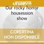 Our rocky horror housession show cd