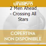 2 Men Ahead - Crossing All Stars cd musicale di 2 MEN AHEAD
