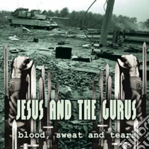 Jesus And The Gurus - Blood, Sweat And Tears cd musicale di JESUS AND THE GURUS