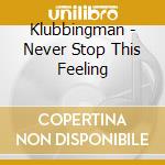 Klubbingman - Never Stop This Feeling cd musicale di Klubbingman