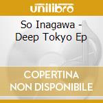 So Inagawa - Deep Tokyo Ep cd