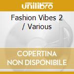Fashion Vibes 2 / Various cd musicale di V/A