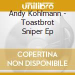 Andy Kohlmann - Toastbrot Sniper Ep cd