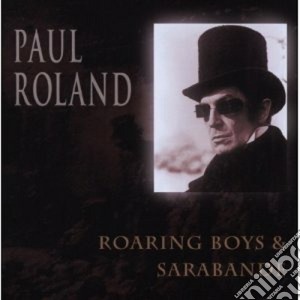 Paul Roland - Roaring Boys & Sarabande cd musicale di Paul Roland