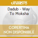 Dadub - Way To Moksha cd musicale di Dadub