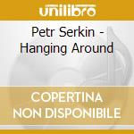 Petr Serkin - Hanging Around cd