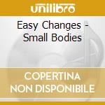 Easy Changes - Small Bodies cd musicale di Easy Changes