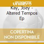 Kay, Joey - Altered Tempos Ep cd
