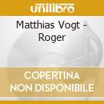 Matthias Vogt - Roger cd musicale di Matthias Vogt