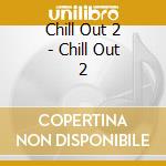 Chill Out 2 - Chill Out 2 cd
