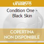 Condition One - Black Skin cd