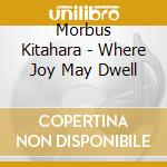 Morbus Kitahara - Where Joy May Dwell cd