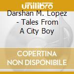 Darshan M. Lopez - Tales From A City Boy cd