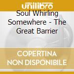Soul Whirling Somewhere - The Great Barrier cd musicale di Soul whirling somewhere