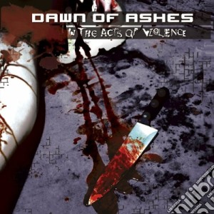 Dawn Of Ashes - In The Acts Of Violence cd musicale di DAWN OF ASHES