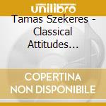 Tamas Szekeres - Classical Attitudes (Mertz/Sor) cd musicale