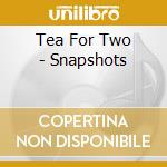 Tea For Two - Snapshots cd musicale