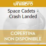 Space Cadets - Crash Landed cd musicale di Space Cadets