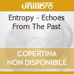 Entropy - Echoes From The Past cd musicale