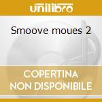 Smoove moues 2 cd
