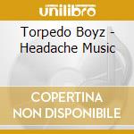 Torpedo Boyz - Headache Music cd musicale