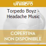 Torpedo Boyz - Headache Music cd