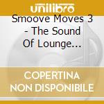 Smoove Moves 3 - The Sound Of Lounge Records cd musicale di Artisti Vari
